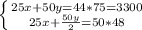 \left \{ {{25x+50y=44*75=3300} \atop {25x+ \frac{50y}{2}=50*48 }} \right.&#10;