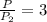 \frac{P}{P_2}=3