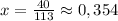 x = \frac{40}{113} \approx 0,354