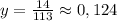 y = \frac{14}{113} \approx 0,124