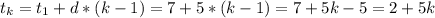 t_{k}=t_{1}+d*(k-1)=7+5*(k-1)=7+5k-5=2+5k