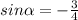 sin \alpha =-\frac{3}{4}