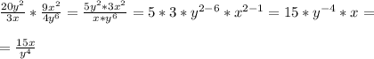 \frac{20y ^{2} }{3x} * \frac{9 x^{2} }{4y ^{6} } = \frac{5y ^{2}*3 x^{2} }{x*y ^{6} } =5*3*y ^{2-6} * x^{2-1} =15*y ^{-4} *x= \\ \\ = \frac{15x}{y ^{4} }