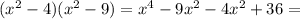 (x^2-4)(x^2-9)=x^4-9x^2-4x^2+36=