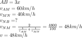 AB=3x \\ &#10;v_{AM}=60km/h \\ &#10;v_{MN}=40km/h \\ &#10;v_{NB}=? \\ &#10;v_{NM}= \frac{2}{ \frac{1}{v_{AM}}+ \frac{1}{v_{MN}} }= \frac{4800}{100} =&#10;48km/h \\ &#10;v=48km/h&#10;