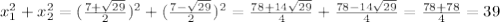 x^2_{1} + x^2_{2} = (\frac{7+ \sqrt{29}}{2})^2 +(\frac{7- \sqrt{29}}{2})^2 = \frac{78+14 \sqrt{29} }{4}+\frac{78-14 \sqrt{29} }{4} = \frac{78+78}{4} = 39