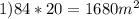 1) 84*20=1680 m^2