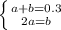 \left \{ {{a+b=0.3} \atop {2a=b}} \right.