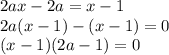 2ax-2a=x-1\\2a(x-1)-(x-1)=0\\(x-1)(2a-1)=0