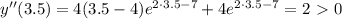 y''(3.5)=4(3.5-4) e^{2\cdot3.5-7}+4e^{2\cdot 3.5-7}=2\ \textgreater \ 0