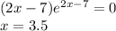 (2x-7)e^{2x-7}=0\\ x=3.5