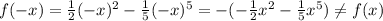 f(-x)= \frac{1}{2} (-x)^2- \frac{1}{5} (-x)^5=-(- \frac{1}{2} x^2- \frac{1}{5} x^5)\ne f(x)