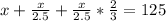 x+ \frac{x}{2.5}+ \frac{x}{2.5} * \frac{2}{3} = 125