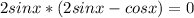 2sinx*(2sinx-cosx)=0