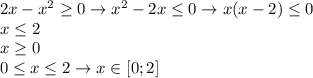 2x-x^2 \geq 0 \rightarrow x^2-2x \leq 0\rightarrow x(x-2) \leq 0 \\ &#10;x \leq 2 \\ &#10;x \geq 0 \\ &#10;0 \leq x \leq 2 \rightarrow x\in[0;2]