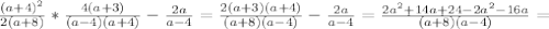 \frac{(a+4) ^{2} }{2(a+8)} * \frac{4(a+3)}{(a-4)(a+4)} - \frac{2a}{a-4} = \frac{2(a+3)(a+4)}{(a+8)(a-4)} - \frac{2a}{a-4} = \frac{2 a^{2}+14a+24-2 a^{2} -16a }{(a+8)(a-4)} =