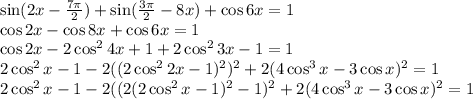 \sin(2x- \frac{7\pi}{2})+\sin( \frac{3 \pi }{2} -8x)+\cos6x=1\\ \cos 2x-\cos8x+\cos6x=1\\ \cos2x-2\cos^24x+1+2\cos^23x-1=1\\ 2\cos^2x-1-2((2\cos^22x-1)^2)^2+2(4\cos^3x-3\cos x)^2=1\\ 2\cos^2x-1-2((2(2\cos^2x-1)^2-1)^2+2(4\cos^3x-3\cos x)^2=1\\