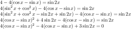 4-4(\cos x-\sin x)=\sin2x\\ 4(\sin^2x+\cos^2x)-4(\cos x-\sin x)=\sin2x\\ 4(\sin^2x+\cos^2x-\sin2x+\sin2x)-4(\cos x-\sin x)=\sin 2x\\ 4(\cos x-\sin x)^2+4\sin2x-4(\cos x-\sin x)=\sin 2x\\ 4(\cos x-\sin x)^2-4(\cos x-\sin x)+3\sin2x=0