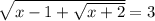 \sqrt{x-1+ \sqrt{x+2} } =3