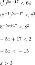 (\frac{1}{8})^{5x-17}\ \textless \ 64 \\ \\ (8^{-1})^{5x-17}\ \textless \ 8^2 \\ \\ 8^{-5x+17}\ \textless \ 8^2 \\ \\ -5x+17\ \textless \ 2 \\ \\ -5x\ \textless \ -15 \\ \\ x\ \textgreater \ 3