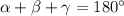 \alpha+\beta +\gamma=180^{\circ}