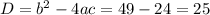 D=b^2-4ac=49-24=25