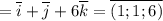 =\overline{i}+\overline{j}+6\overline{k}=\overline{(1;1;6)}