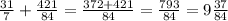 \frac{31}{7}+ \frac{421}{84}= \frac{372+421}{84}= \frac{793}{84}=9 \frac{37}{84}