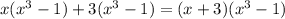 x( x^{3} -1) + 3( x^{3} -1)=(x+3)( x^{3} -1)