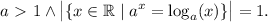 \displaystyle a\ \textgreater \ 1\land{\big|\{x\in\mathbb{R} \mid a^x=\log_a(x)\}\big|=1}.