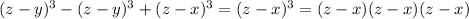 (z-y)^3-(z-y)^3+(z-x)^3=(z-x)^3=(z-x)(z-x)(z-x)