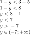 1-y\ \textless \ 3+5 \\ 1-y\ \textless \ 8\\y\ \textless \ 8-1\\y\ \textless \ 7\\y\ \textgreater \ -7\\y\in (-7;+ \infty )