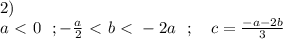 2) \\ a\ \textless \ 0 \ \ ; -\frac{a}{2}\ \textless \ b\ \textless \ -2a \ \ ; \ \ \ c = \frac{-a-2b}{3}