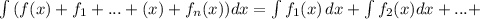 \int\limit {(f(x)+f_{1} +...+(x) + f_{n}(x)} )dx =\int\limits{f_{1}(x)} \, dx+\int\limits { f_{2}(x)}dx+...+