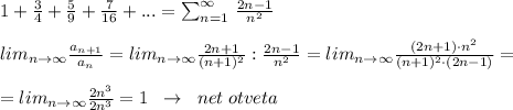 1+\frac{3}{4}+\frac{5}{9}+ \frac{7}{16} +...=\sum _{n=1}^{\infty}\, \frac{2n-1}{n^2}\\\\lim_{n\to \infty }\frac{a_{n+1}}{a_{n}}=lim_{n\to \infty }\frac{2n+1}{(n+1)^2}:\frac{2n-1}{n^2}=lim_{n\to \infty }\frac{(2n+1)\cdot n^2}{(n+1)^2\cdot (2n-1)}=\\\\=lim _{n\to \infty }\frac{2n^3}{2n^3}=1 \; \; \to \; \; net\; otveta