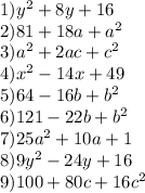 1) y^{2}+8y+16\\2) 81+18a+a^{2}\\3) a^{2}+2ac+ c^{2}\\4) x^{2}-14x+49\\5) 64-16b+b^{2}\\6)121-22b+b^{2}\\7) 25a^{2}+10a+1\\8) 9y^{2}-24y+16\\9) 100+80c+16c^{2}