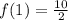 f(1) = \frac{10}{2}