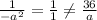 \frac{1}{-a^2}= \frac{1}{1} \ne \frac{36}{a}