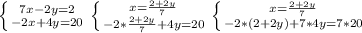 \left \{ {{7x-2y=2} \atop {-2x+4y=20}} \right. \left \{ {{x= \frac{2+2y}{7} } \atop {-2* \frac{2+2y}{7}+4y=20 }} \right. \left \{ {{x= \frac{2+2y}{7} } \atop {-2* (2+2y)+7*4y=7*20 }} \right.