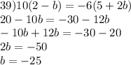 39)10(2-b)=-6(5+2b) \\ 20-10b=-30-12b \\ -10b+12b=-30-20 \\ 2b=-50 \\ b=-25