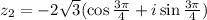 z_2=-2 \sqrt{3} (\cos \frac{3 \pi }{4} +i\sin\frac{3 \pi }{4})