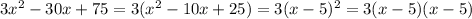 3x^2-30x+75=3(x^2-10x+25)=3(x-5)^2=3(x-5)(x-5)