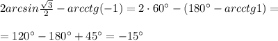 2arcsin\frac{\sqrt3}{2}-arcctg(-1)=2\cdot 60^\circ -(180^\circ -arcctg1)=\\\\=120^\circ -180^\circ +45^\circ =-15^\circ