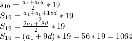 s_{19}= \frac{a_{1}+a_{19}}{2}*19 \\ &#10;S_{19}= \frac{a_{1}+a_{1}+18d}{2}*19 \\ &#10;S_{19}= \frac{2a_{1}+18d}{2}*19 \\ &#10;S_{19}=(a_{1}+9d)*19=56*19=1064 \\