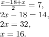 \frac{x-18+x}{2} = 7, \\ 2x-18 = 14, \\ 2x = 32, \\ x = 16.