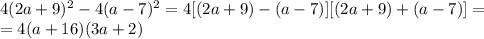 4(2a+9)^2-4(a-7)^2=4[(2a+9)-(a-7)][(2a+9)+(a-7)]= \\ &#10;=4(a+16)(3a+2)