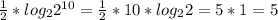 \frac{1}{2} *log_22^{10}= \frac{1}{2} *10*log_22=5*1=5