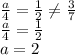 \frac{a}{4} = \frac{1}{2} \ne \frac{3}{7} \\ \frac{a}{4} = \frac{1}{2} \\ a=2