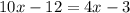 10x-12=4x-3