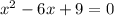 x^{2}-6x+9=0